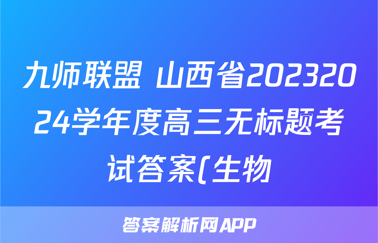 九师联盟 山西省20232024学年度高三无标题考试答案(生物)